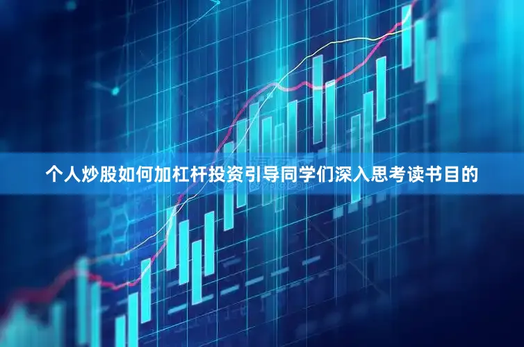 个人炒股如何加杠杆投资引导同学们深入思考读书目的